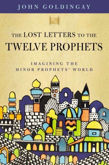The Lost Letters to the Twelve Prophets - Imagining the Minor Prophets' World
