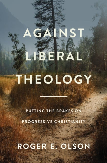 Against Liberal Theology - Putting the Brakes on Progressive Christianity