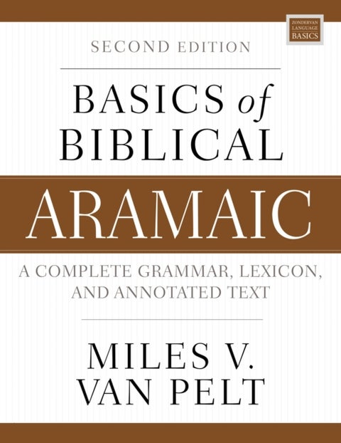 Basics of Biblical Aramaic, Second Edition - Complete Grammar, Lexicon, and Annotated Text