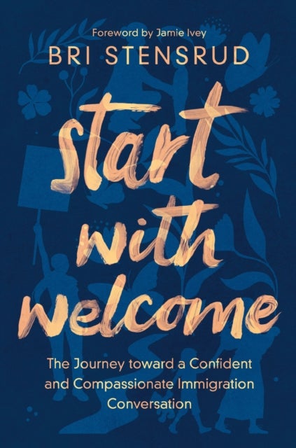 Start with Welcome - The Journey toward a Confident and Compassionate Immigration Conversation