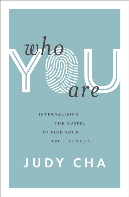 Who You Are - Internalizing the Gospel to Find Your True Identity