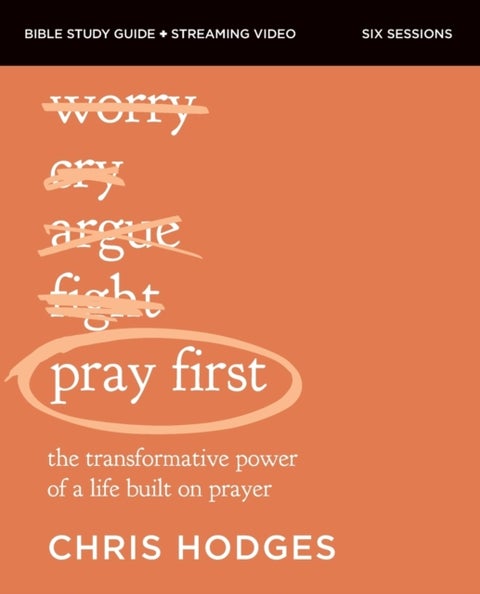 Pray First Bible Study Guide plus Streaming Video - The Transformative Power of a Life Built on Prayer