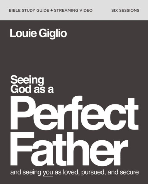 Seeing God as a Perfect Father Bible Study Guide plus Streaming Video - and Seeing You as Loved, Pursued, and Secure