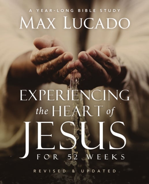 Experiencing the Heart of Jesus for 52 Weeks Revised and Updated - A Year-Long Bible Study