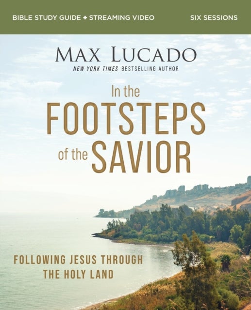 Bilde av In The Footsteps Of The Savior Bible Study Guide Plus Streaming Video Av Max Lucado