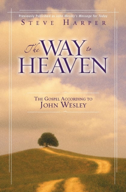 The Way to Heaven - The Gospel According to John Wesley