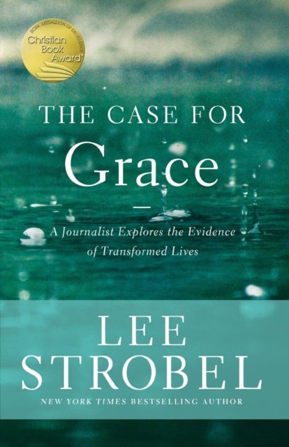 The Case for Grace - A Journalist Explores the Evidence of Transformed Lives