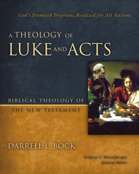 A Theology of Luke and Acts - God¿s Promised Program, Realized for All Nations