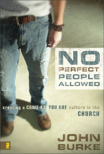 No Perfect People Allowed - Creating a Come-as-You-Are Culture in the Church