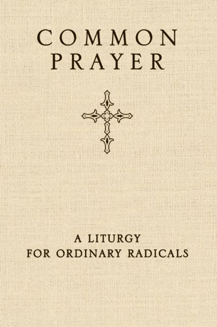 Common Prayer - A Liturgy for Ordinary Radicals