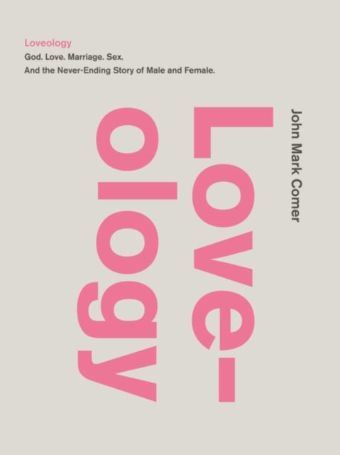 Loveology - God. Love. Marriage. Sex. And the Never-Ending Story of Male and Female.