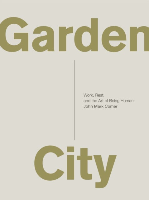 Garden City - Work, Rest, and the Art of Being Human.