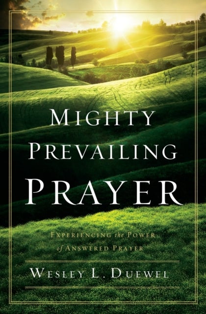Mighty Prevailing Prayer - Experiencing the Power of Answered Prayer