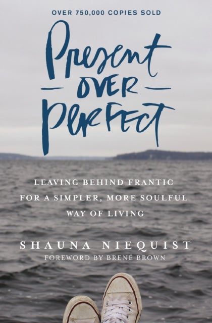 Present Over Perfect - Leaving Behind Frantic for a Simpler, More Soulful Way of Living