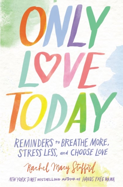 Only Love Today - Reminders to Breathe More, Stress Less, and Choose Love