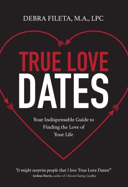 True Love Dates - Your Indispensable Guide to Finding the Love of Your Life