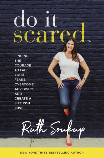Do It Scared - Finding the Courage to Face Your Fears, Overcome Adversity, and Create a Life You Love