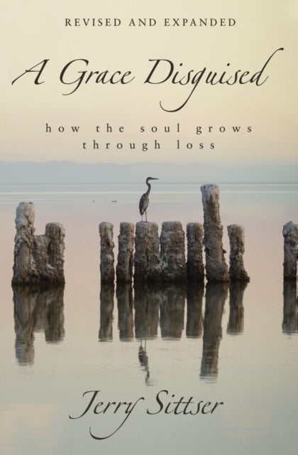 A Grace Disguised Revised and Expanded - How the Soul Grows through Loss