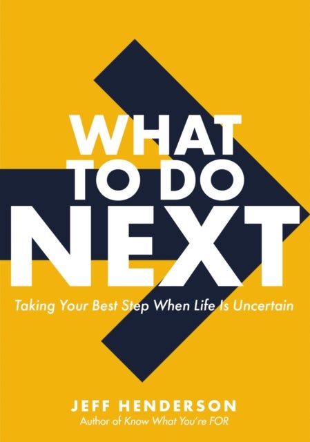 What to Do Next - Taking Your Best Step When Life Is Uncertain