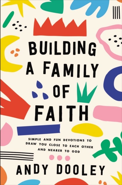 Building a Family of Faith - Simple and Fun Devotions to Draw You Close to Each Other and Nearer to God