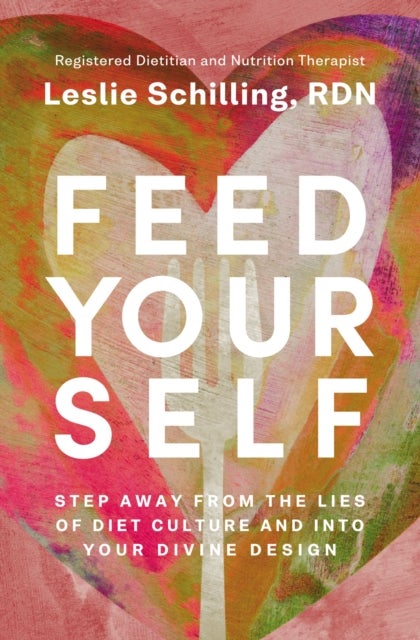 Feed Yourself - Step Away from the Lies of Diet Culture and into Your Divine Design