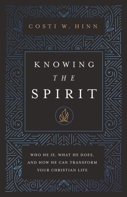 Knowing the Spirit - Who He Is, What He Does, and How He Can Transform Your Christian Life