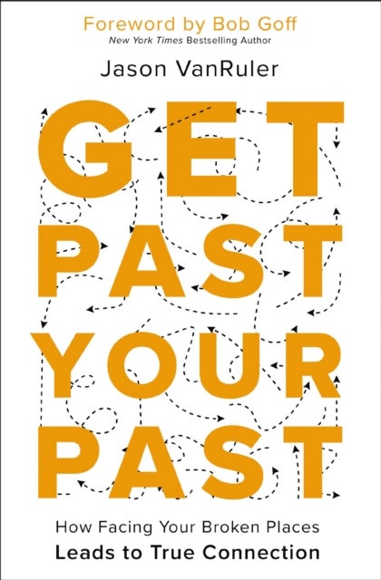 Get Past Your Past - How Facing Your Broken Places Leads to True Connection