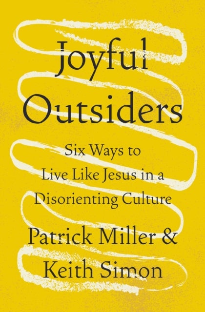 Joyful Outsiders - Six Ways to Live Like Jesus in a Disorienting Culture