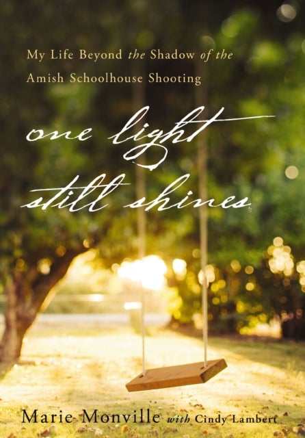 One Light Still Shines - My Life Beyond the Shadow of the Amish Schoolhouse Shooting