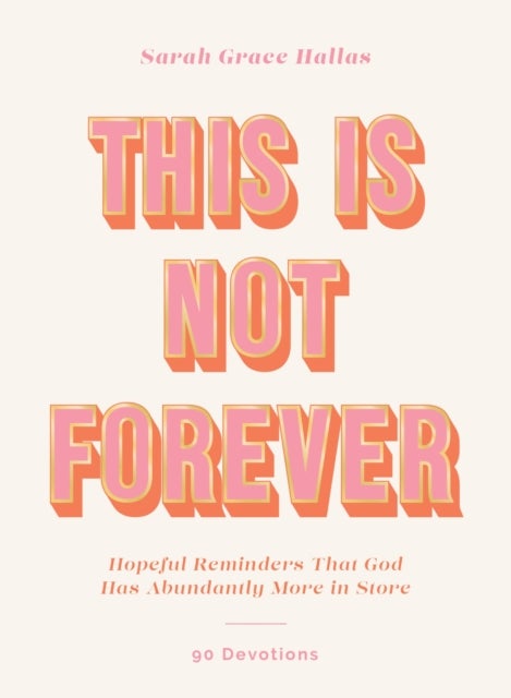 This Is Not Forever - Hopeful Reminders That God Has Abundantly More in Store (90 Devotions)