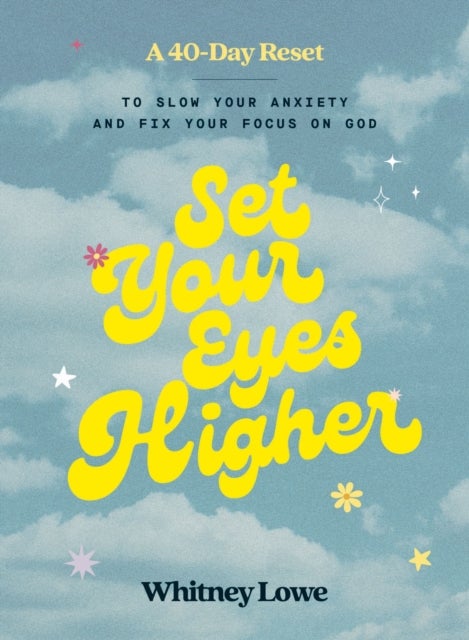 Set Your Eyes Higher - A 40-Day Reset to Slow Your Anxiety and Fix Your Focus on God (A Devotional)