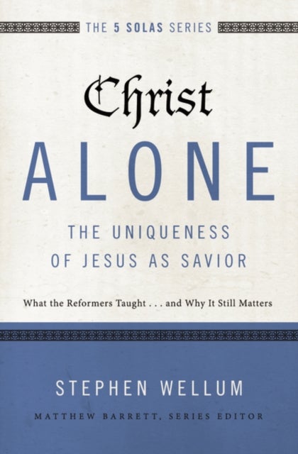 Bilde av Christ Alone---the Uniqueness Of Jesus As Savior Av Stephen Wellum