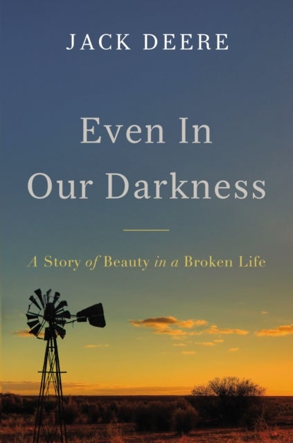 Even in Our Darkness - A Story of Beauty in a Broken Life
