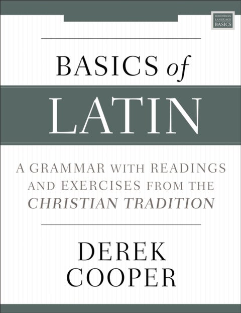 Basics of Latin - A Grammar with Readings and Exercises from the Christian Tradition