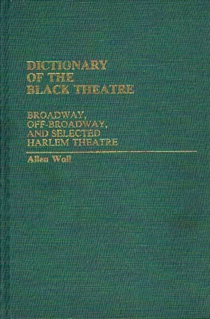 Dictionary of the Black Theatre - Broadway, Off-Broadway, and Selected Harlem Theatre