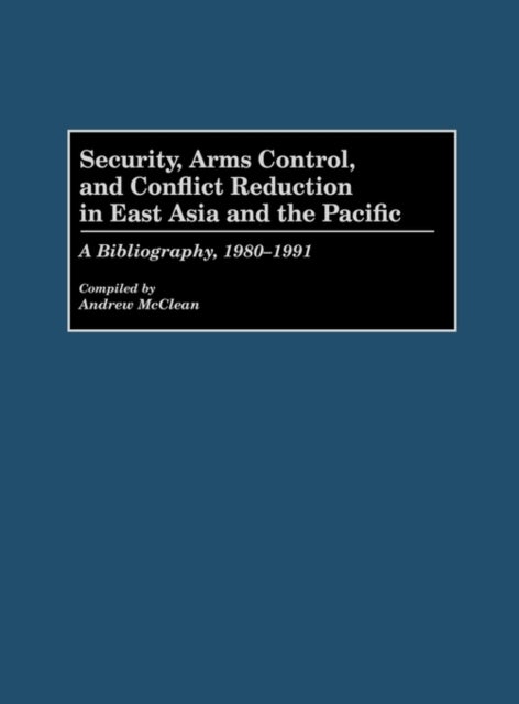 Security, Arms Control, and Conflict Reduction in East Asia and the Pacific - A Bibliography, 1980-1991