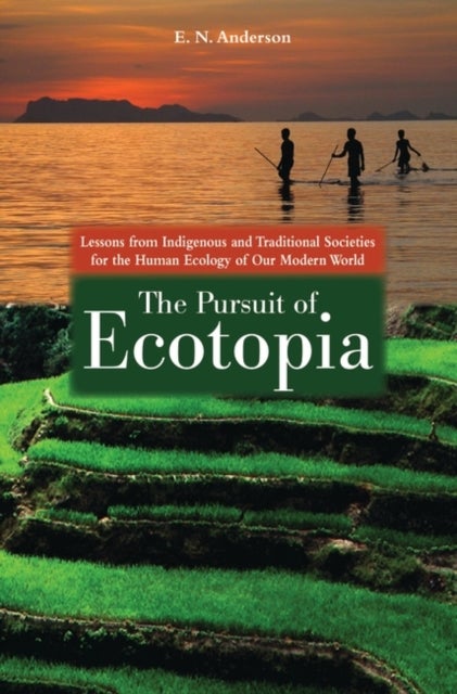 The Pursuit of Ecotopia - Lessons from Indigenous and Traditional Societies for the Human Ecology of Our Modern World
