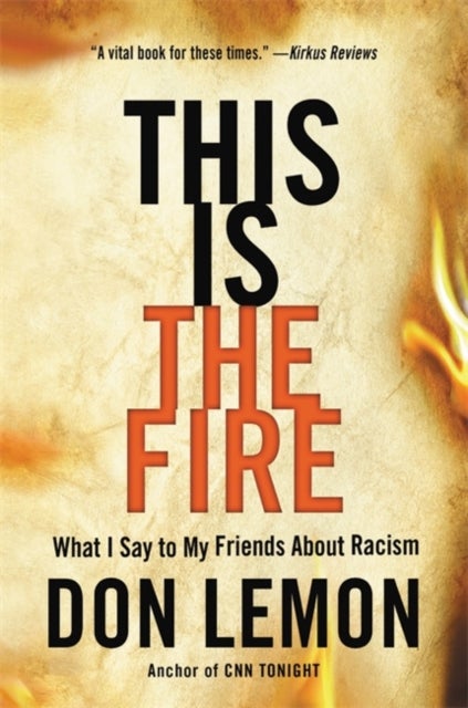 This Is the Fire - What I Say to My Friends About Racism