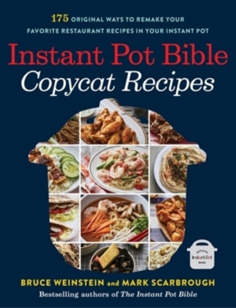 Instant Pot Bible: Copycat Recipes - 175 Original Ways to Remake Your Favorite Restaurant Recipes in Your Instant Pot