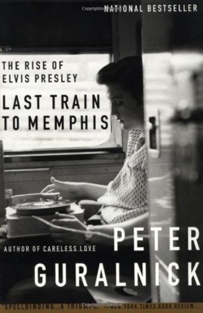 Last Train to Memphis : The Rise of Elvis Presley - The Rise of Elvis Presley