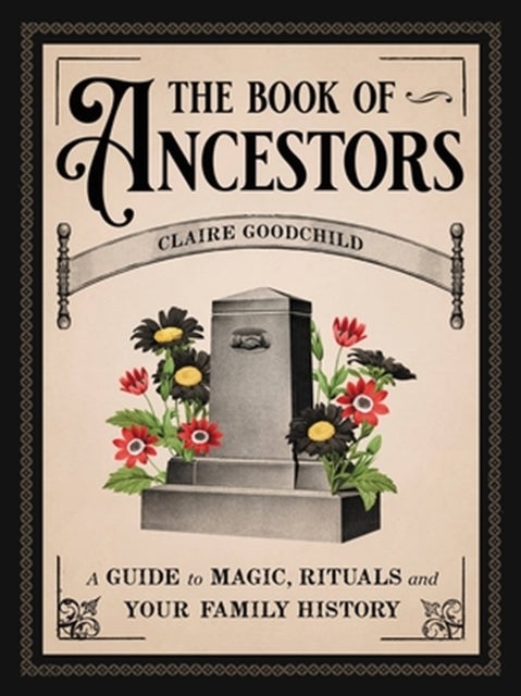 The Book of Ancestors - A Guide to Magic, Rituals, and Your Family History