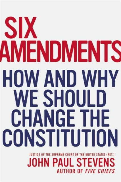Six Amendments - How and Why We Should Change the Constitution