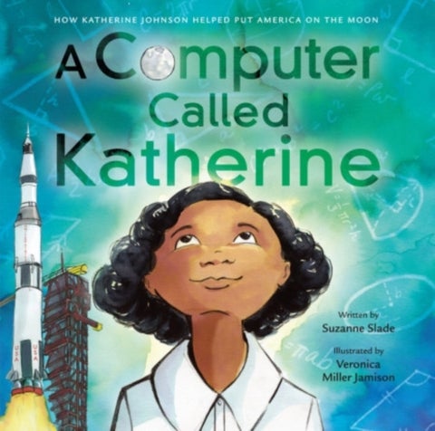 A Computer Called Katherine - How Katherine Johnson Helped Put America on the Moon