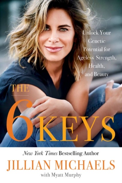 The 6 Keys - Unlock Your Genetic Potential for Ageless Strength, Health, and Beauty