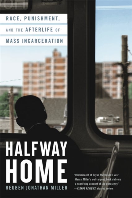 Halfway Home - Race, Punishment, and the Afterlife of Mass Incarceration