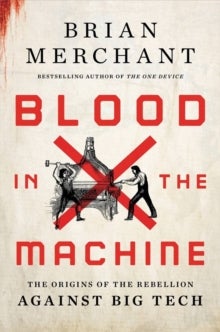 Blood in the Machine - The Origins of the Rebellion Against Big Tech