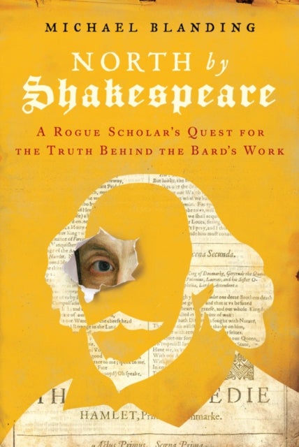 North by Shakespeare - A Rogue Scholar's Quest for the Truth Behind the Bard's Work