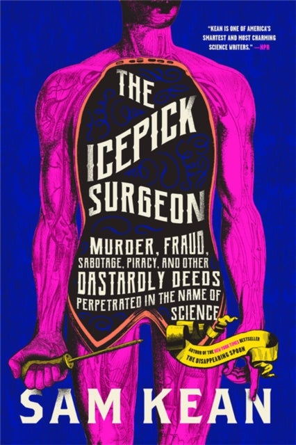 The Icepick Surgeon - Murder, Fraud, Sabotage, Piracy, and Other Dastardly Deeds Perpetrated in the Name of Science