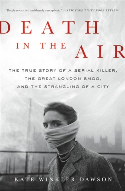 Death in the Air - The True Story of a Serial Killer, the Great London Smog, and the Strangling of a City