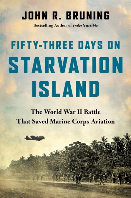Fifty-Three Days on Starvation Island - The World War II Battle That Saved Marine Corps Aviation